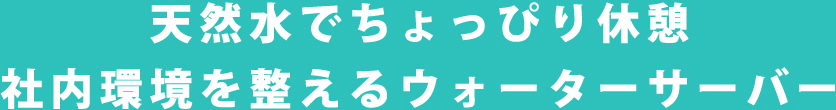 天然水でちょっぴり休憩 社内環境を整えるウォーターサーバー